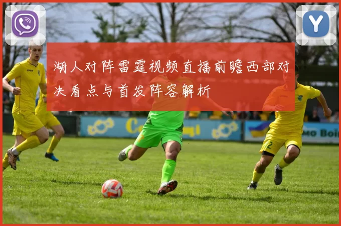 湖人对阵雷霆视频直播前瞻西部对决看点与首发阵容解析