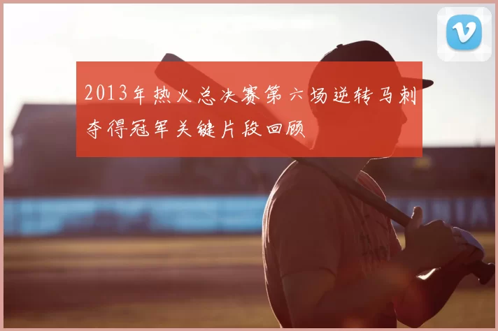 2013年热火总决赛第六场逆转马刺夺得冠军关键片段回顾