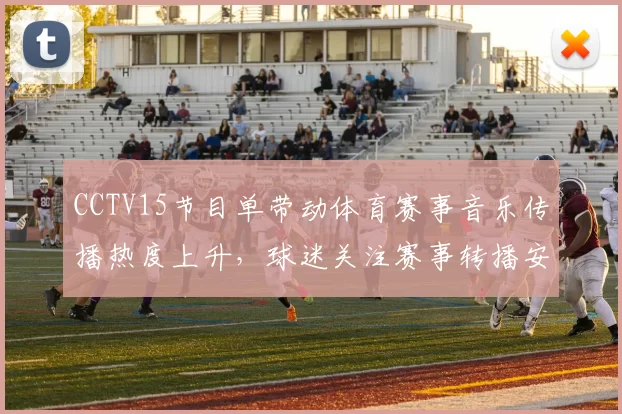 CCTV15节目单带动体育赛事音乐传播热度上升，球迷关注赛事转播安排