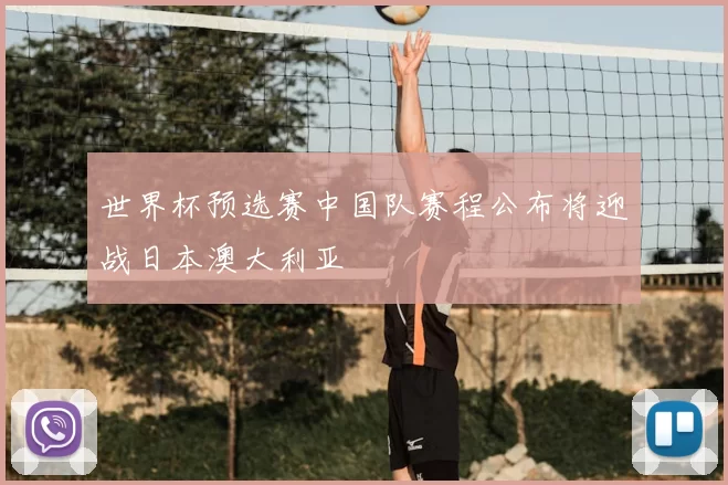 世界杯预选赛中国队赛程公布将迎战日本澳大利亚