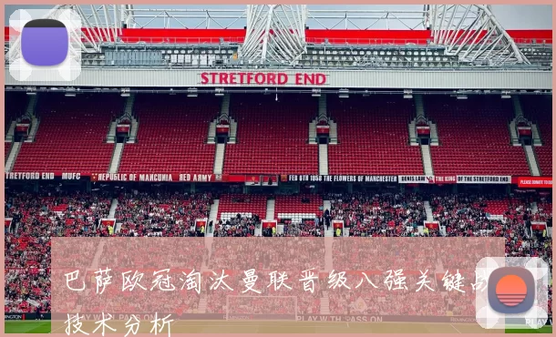巴萨欧冠淘汰曼联晋级八强关键战技术分析