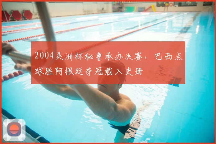 2004美洲杯秘鲁承办决赛，巴西点球胜阿根廷夺冠载入史册