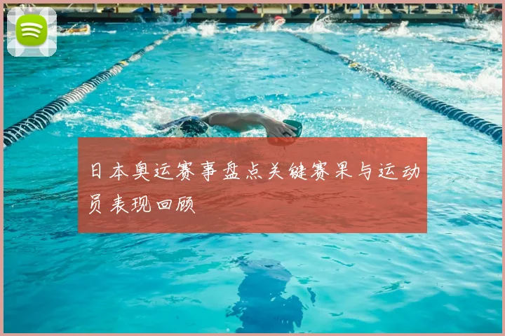 日本奥运赛事盘点关键赛果与运动员表现回顾