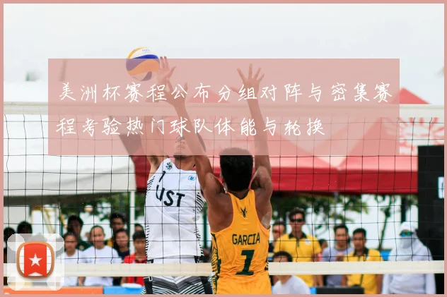 美洲杯赛程公布分组对阵与密集赛程考验热门球队体能与轮换