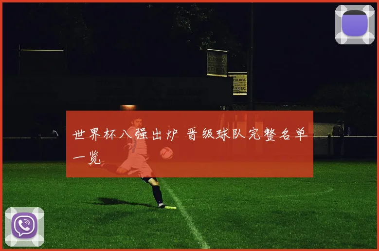 世界杯八强出炉 晋级球队完整名单一览